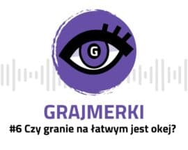 Grajmerkowy podcast #6 – czy granie na łatwym to coś złego?
