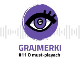 Grajmerkowy podcast #11 – gry must-play, w które (nie)koniecznie zagramy