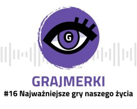 Grajmerkowy podcast #16 – najważniejsze gry naszego życia
