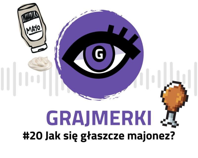 Grafika przedstawia logo Grajmerek: oko z rzęsami na fioletowym tle, pod nim napis Grajmerki i #20 Jak się głaszcze majonez? Poza tym w lewym górnym rogu widać majonez, a w prawym dolnym pikselową nóżkę kurczaka