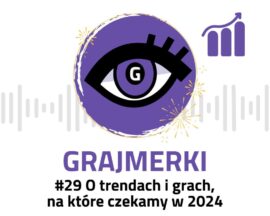 Grajmerkowy podcast #29 – Jakie trendy zaobserwujemy w 2024 roku? Na jakie gry czekamy?