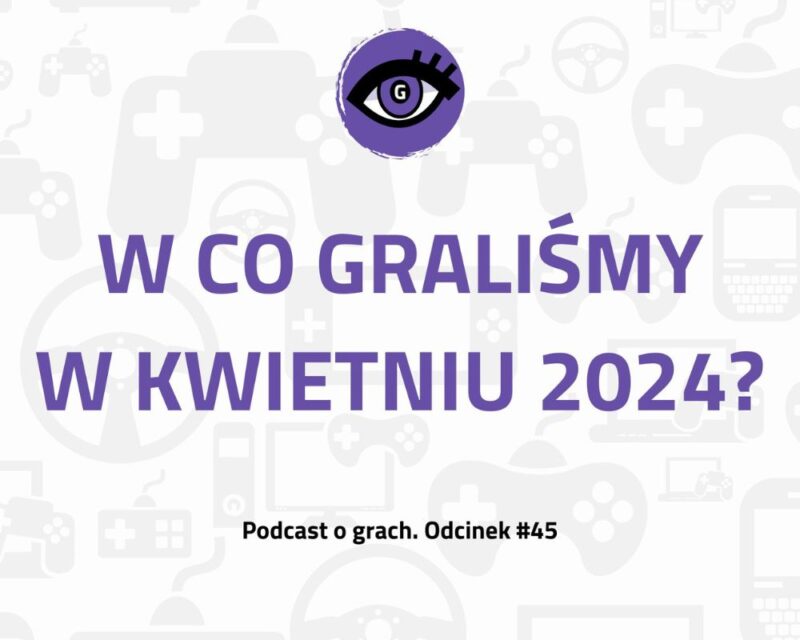 Grafika przedstawia kolejno: u góry logo Grajmerek: oko z rzęsami na fioletowym tle, na środku napis: W co graliśmy w kwietniu 2024?, pod tym zaś napis: Podcast o grach. Odcinek #45 Całość na białym tle ozdobionym półprzezroczystymi, różnymi padami i innymi growymi symbolami.