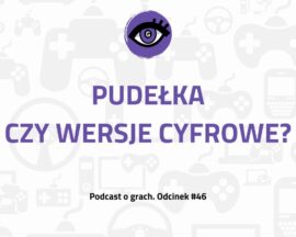 Grajmerkowy podcast #46 – Pudełka kontra wersje cyfrowe