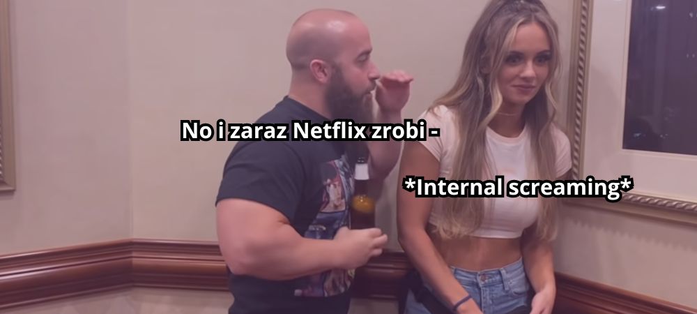 Meme przedstawiający męzczyznę próbującego powiedzieć coś kobiecie, która jest zażenowana. Podpis "No i zaraz Netflix zrobi" *Internal screaming*