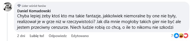 Chyba lepiej żeby ktoś kto ma takie fantazje, jakkolwiek niemoralne by one nie były, realizował je w grze niż w rzeczywistości? Jak dla mnie mogłoby takich gier nie być ale jestem przeciwny cenzurze. Niech ludzie robią co chcą, o ile to nikomu nie szkodzi