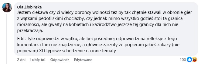 Jestem ciekawa czy ci wielcy obrońcy wolności też by tak chętnie stawali w obronie gier z wątkami pedofilskimi chociażby, czy jednak mimo wszystko gdzieś stoi ta granica moralności, ale gwałty na kobietach i kazirodztwo jeszcze tej granicy dla nich nie przekraczają.