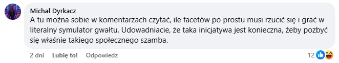 A tu można sobie w komentarzach czytać, ile facetów po prostu musi rzucić się i grać w literalny symulator gwałtu. Udowadniacie, że taka inicjatywa jest konieczna, żeby pozbyć się właśnie takiego społecznego szamba.